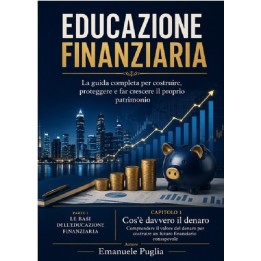 LIBRO : EDUCAZIONE FINANZIARIA – Guida Completa a Risparmio, Investimenti e Patrimonio